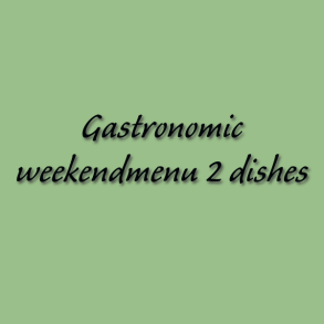 Gastronomic weekendmenu 2 dishes